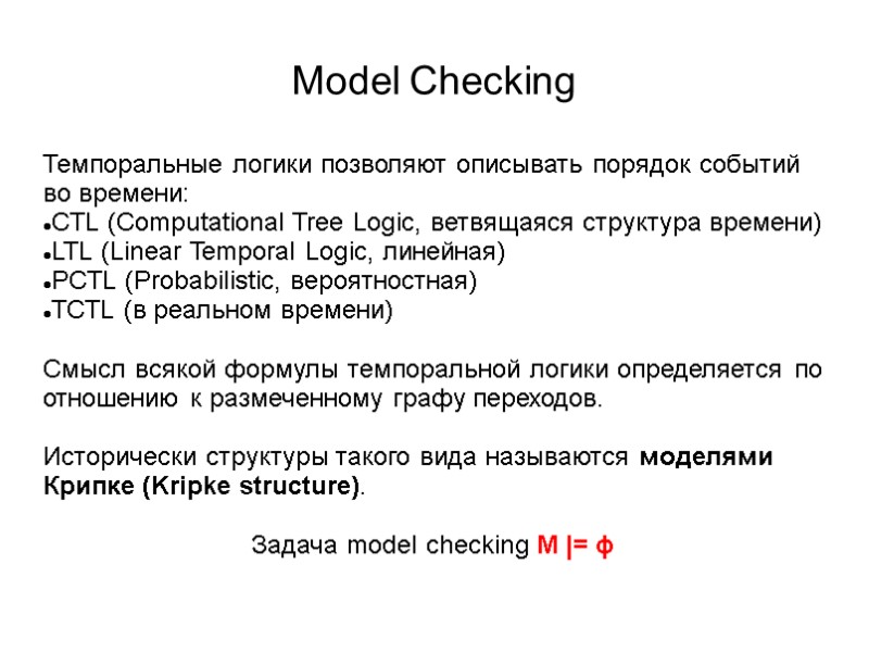 Model Checking Темпоральные логики позволяют описывать порядок событий во времени: CTL (Computational Tree Logic,